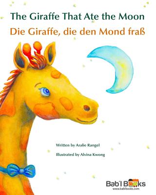 The Giraffe That Ate the Moon: Die Giraffe, Die Den Mond Fra Babl Children's Books in German and English - Rangel, Aralie, and Books, Babl