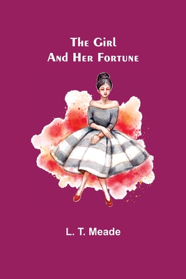 The Girl and Her Fortune - T Meade, L