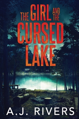 The Girl and the Cursed Lake - Rivers, A J