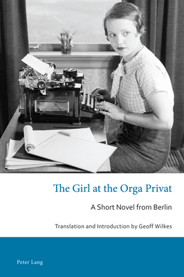 The Girl at the Orga Privat: A Short Novel from Berlin - Plapp, Laurel, and Mehigan, Tim (Editor), and Schulz, Gerhard (Editor)