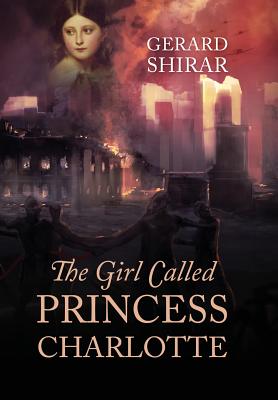 The Girl Called Princess Charlotte - Shirar, Gerard