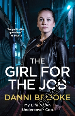 The Girl for the Job: True Stories From My Life As An Undercover Cop - Brooke, Danni