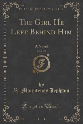 The Girl He Left Behind Him, Vol. 2 of 3: A Novel (Classic Reprint) - Jephson, R Mounteney