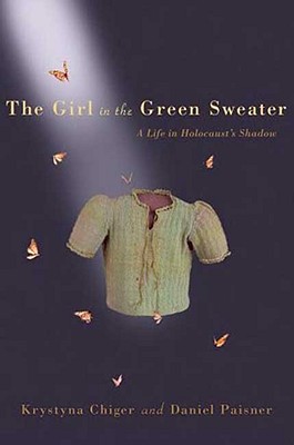 The Girl in the Green Sweater: A Life in Holocaust's Shadow - Chiger, Krystyna, and Paisner, Daniel