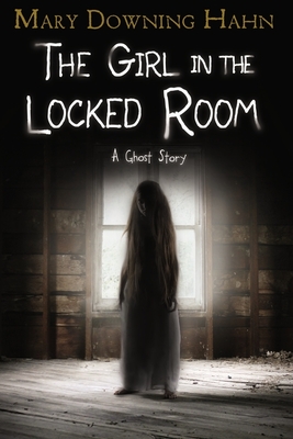 The Girl in the Locked Room: A Ghost Story - Hahn, Mary Downing