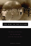 The Girl in the Picture: The Story of Kim Phuc, the Photograph and the Vietnam War