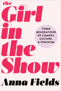 The Girl in the Show: Three Generations of Comedy, Culture, and Feminism