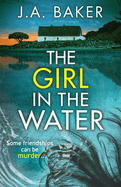 The Girl In The Water: A completely gripping, page-turning psychological thriller from J.A. Baker