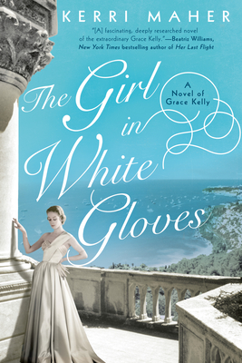 The Girl in White Gloves: A Novel of Grace Kelly - Maher, Kerri