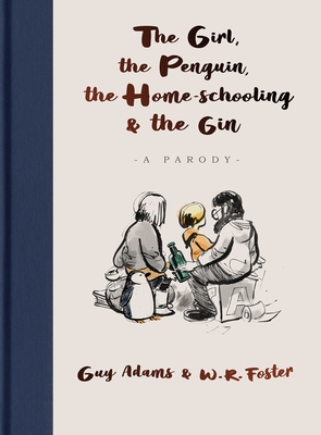 The Girl, the Penguin, the Home-Schooling and the Gin: A hilarious parody of The Boy, The Mole, The Fox and The Horse - for parents everywhere - Adams, Guy