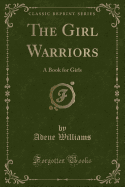 The Girl Warriors: A Book for Girls (Classic Reprint)