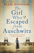 The Girl Who Escaped from Auschwitz: A totally gripping and absolutely heartbreaking World War 2 page-turner, inspired by a true story