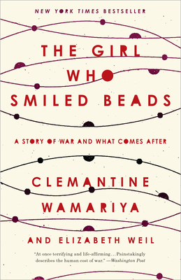 The Girl Who Smiled Beads: A Story of War and What Comes After - Wamariya, Clemantine, and Weil, Elizabeth