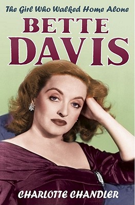 The Girl Who Walked Home Alone: Bette Davis  A Personal Biography - Chandler, Charlotte