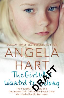 The Girl Who Wanted to Belong: The True Story of a Devastated Little Girl and the Foster Carer who Healed her Broken Heart - Hart, Angela
