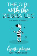 The Girl with the Zebra Leg: An Autobiography