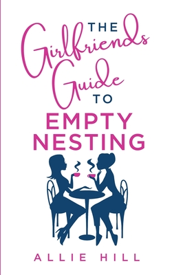 The Girlfriends' Guide to Empty Nesting - Hill, Allie