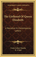 The Girlhood of Queen Elizabeth; A Narrative in Contemporary Letters