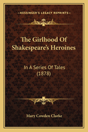 The Girlhood of Shakespeare's Heroines: In a Series of Tales (1878)