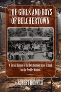 The Girls and Boys of Belchertown: A Social History of the Belchertown State School for the Feeble-Minded