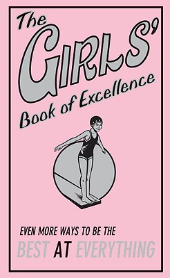 The Girls' Book of Excellence: Even More Ways to Be the Best at Everything - Norton, Sally, and Scholastic