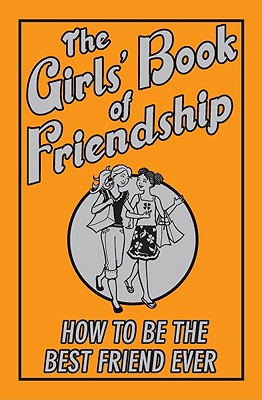 The Girls' Book of Friendship: How to Be the Best Friend Ever - Reece, Gemma, and Pilkington, Sally (Editor), and Quayle, Zoe (Designer)
