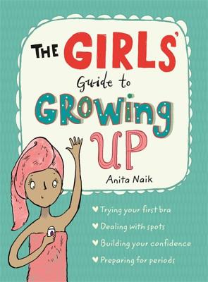 The Girls' Guide to Growing Up: the best-selling puberty guide for girls - Naik, Anita