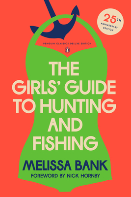 The Girls' Guide to Hunting and Fishing: 25th-Anniversary Edition (Penguin Classics Deluxe Edition) - Bank, Melissa, and Hornby, Nick (Foreword by)