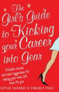 The Girl's Guide to Kicking Your Career into Gear: Valuable Lessons and Smart Suggestions for Making Your Work Life Work for You