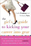 The Girl's Guide to Kicking Your Career Into Gear: Valuable Lessons, True Stories, and Tips for Using What You've Got (a Brain!) to Make Your Worklife Work for You