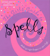 The Girls' Guide to Spells - Beattie, Antonia, and Wolf, Amargi