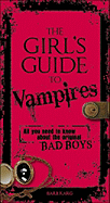 The Girl's Guide to Vampires: All You Need to Know about the Original Bad Boys