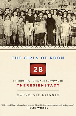The Girls of Room 28: Friendship, Hope, and Survival in Theresienstadt - Brenner, Hannelore, and Woods, John E (Translated by), and Frisch, Shelley, PH.D. (Translated by)
