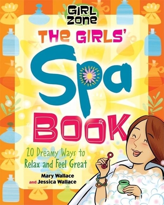The Girls' Spa Book: 20 Dreamy Ways to Relax and Feel Great - Wallace, Mary, and Wallace, Jessica