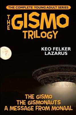 The Gismo Trilogy: The Complete Young Adult Series - Lazarus, Keo Felker