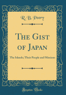The Gist of Japan: The Islands; Their People and Missions (Classic Reprint)