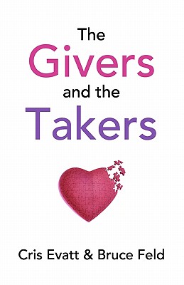 The Givers & The Takers - Feld, Bruce, and Evatt, Cris