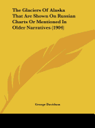 The Glaciers Of Alaska That Are Shown On Russian Charts Or Mentioned In Older Narratives (1904) - Davidson, George