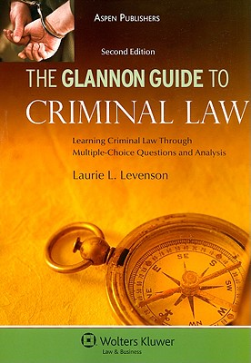 The Glannon Guide to Criminal Law: Learning Criminal Law Through Multiple-Choice Questions and Analysis - Levenson, Laurie L