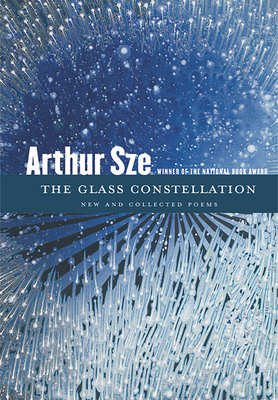 The Glass Constellation: New and Collected Poems - Sze, Arthur