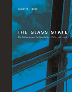 The Glass State: The Technology of the Spectacle, Paris, 1981--1998 - Fierro, Annette
