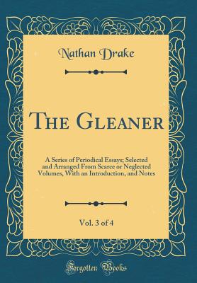 The Gleaner, Vol. 3 of 4: A Series of Periodical Essays; Selected and Arranged from Scarce or Neglected Volumes, with an Introduction, and Notes (Classic Reprint) - Drake, Nathan