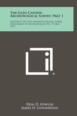The Glen Canyon Archeological Survey, Part 1: University Of Utah Anthropological Papers, Department Of Anthropology, No. 39, May, 1959 - Fowler, Don D, and Gunnerson, James H, and Jennings, Jesse D