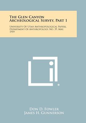 The Glen Canyon Archeological Survey, Part 1: University Of Utah Anthropological Papers, Department Of Anthropology, No. 39, May, 1959 - Fowler, Don D, and Gunnerson, James H, and Jennings, Jesse D