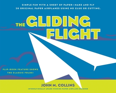 The Gliding Flight: Simple Fun with a Sheet of Paper--Make and Fly 20 Original Paper Airplanes Using No Glue or Cutting - Collins, John M