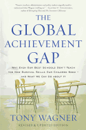 The Global Achievement Gap: Why Our Kids Don't Have the Skills They Need for College, Careers, and Citizenship -- And What We Can Do about It