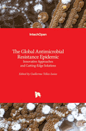The Global Antimicrobial Resistance Epidemic: Innovative Approaches and Cutting-Edge Solutions