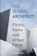 The Global Architect: Firms, Fame and Urban Form - McNeill, Donald