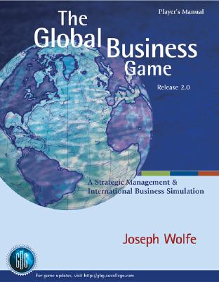The Global Business Game: A Simulation in Strategic Management and International Business - Wolfe, Joseph A