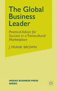 The Global Business Leader: Practical Advice for Success in a Transcultural Marketplace